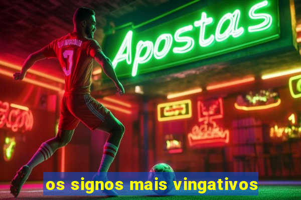 os signos mais vingativos